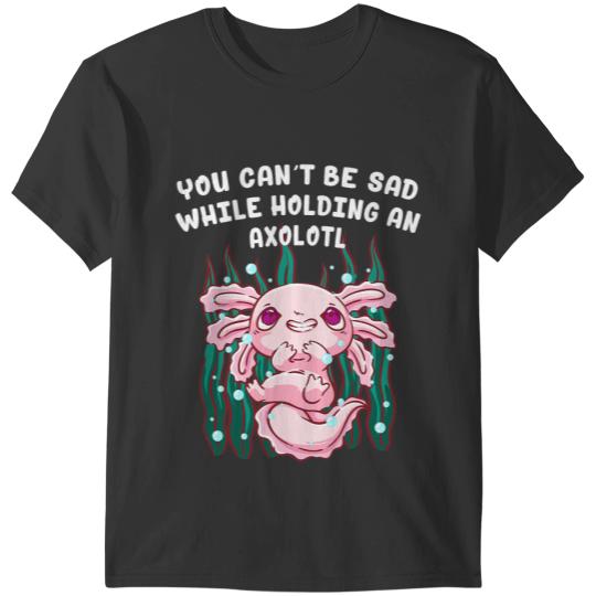 Axolotls Animals You Cant Be Sad While Holding an Axolotls Salamander Funny 21 Axo T-Shirts