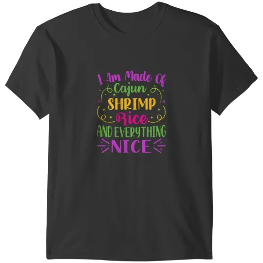Shrimp Gift I Am Made Of Cajun Shrimp Rice And Everything Nice 21 T-Shirts