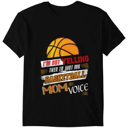 Basketball Gift Funny Im Not Yelling This Is Just My Basketball Mom Voice T-Shirts