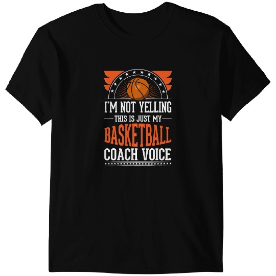 Basketball Gift Im Not Yelling This Is Just Voice Basketball Coach T-Shirts