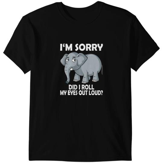 Elephants Lover Im Sorry Did I Roll My Eyes Out Loud Elephant conservative T-Shirts
