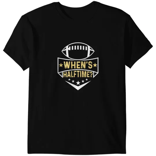 Football Gift Whens Halftime Funny Halftime Show football T-Shirts
