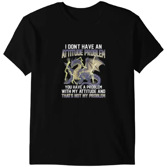 Dragon Animals Dragons I Dont Have An Attitude Problem You Have A Problem 1 T-Shirts