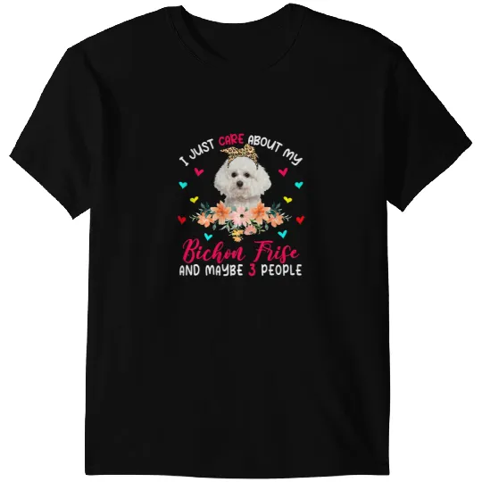 Dog Bichon Frise I Just Care About My Bichon Frise And Maybe 3 People Flowers T-Shirts