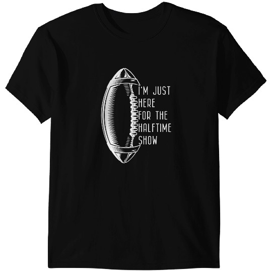 Football Gift Gift Im just here for the halftime show T-Shirts