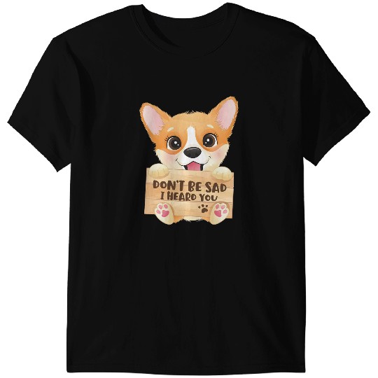 Welsh Corgi Dont Be Sad I Heard You Animal Dog Corgi Corgis T-Shirts