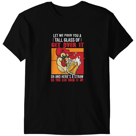 Chicken Poultry Let Me Pour You A Tall Glass Of Get Over It Funny Chicken 292 T-Shirts