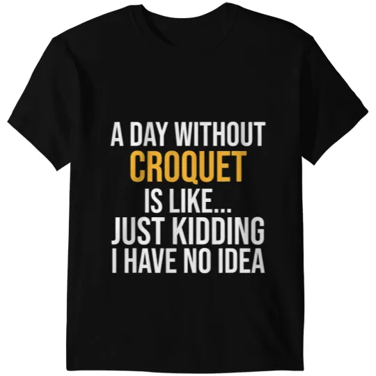 A DAY WITHOUT CROQUET IS LIKE FUNNY T-Shirts
