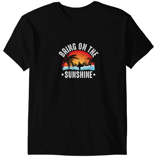 Bring On The Sunshine Summer Vacation Holiday Beach T-Shirts