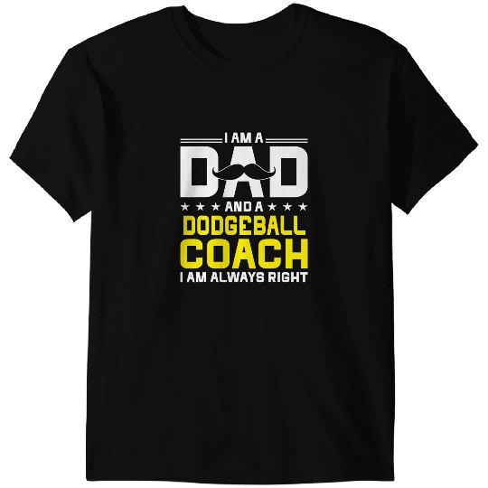 Dad Dodgeball Coachs Always Right Funny Dodgeball Coachs Humor T-Shirts
