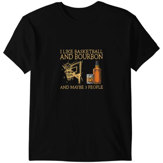 Basketball Gift Coachs I Like Basketball And Bourbon And Maybe 3 People 104 T-Shirts