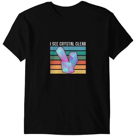 I see crystal clear Rockhound geologist crystal collector 4 T-Shirts