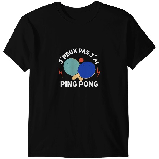 Table Tennis PP Je peux pas je ai ping pong et table tennis T-Shirts