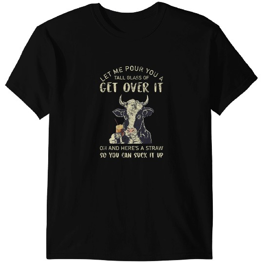 Cattle Cow Funny Pour You A Tall Glass Of Get Over It Cow 161 T-Shirts