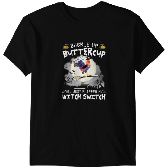 Chicken Poultry Buckle Up Buttercup You Just Flipped My Witch Switch Chicken 275 T-Shirts
