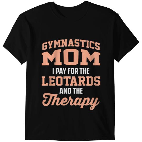 Gymnastics Mom I Pay For The Leotards And The Therapy 1 T-Shirts