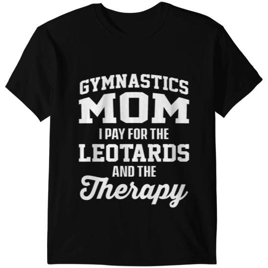 Gymnastics Mom I Pay For The Leotards And The Therapy T-Shirts