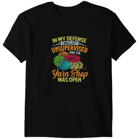 In My Defense I Was Left Unsupervised The Yarn Store1 T-Shirts