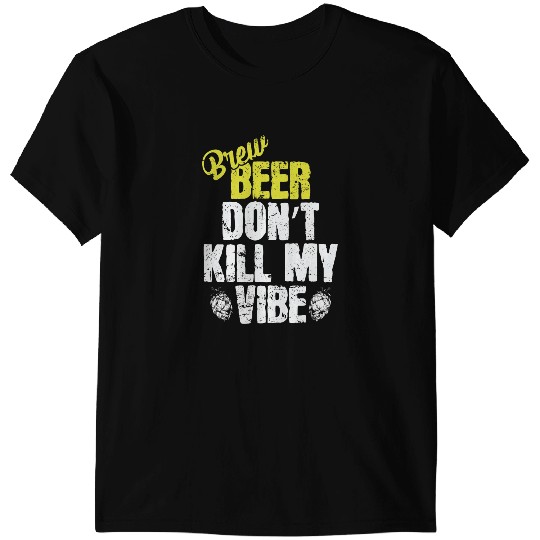 Beer Used Beer dont Kill my Vibe T-Shirts