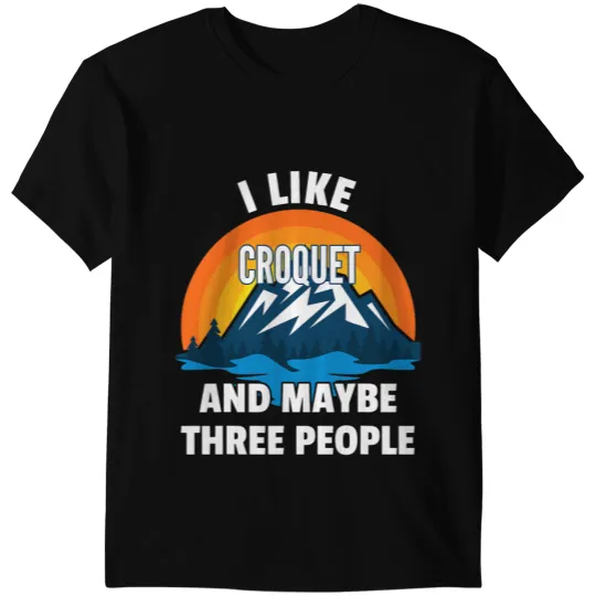I Like Croquet And Maybe Three People T-Shirts
