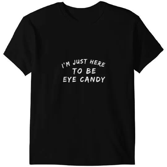 Im Just Here To Be Eye Candy Funny Sarcastic Fitness Gym T-Shirts