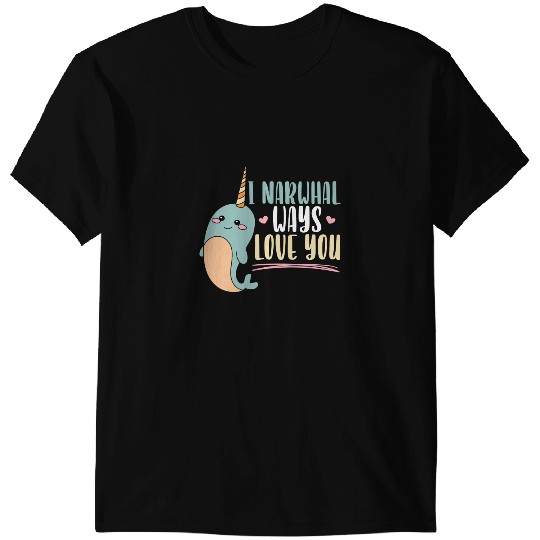 Narwhal Lover I Narwhal Ways Love You Unicorns Of The Sea Animal Narwhale T-Shirts