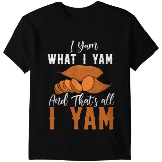 I Yam What I yam And thats All I Yam T-Shirts