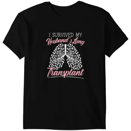 Lung Cancer I Survived My Husbands Lung Transplant Organ Donation 1 T-Shirts