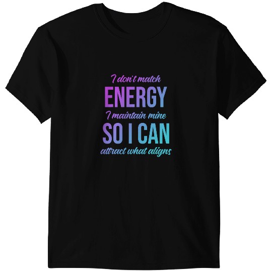 I Dont Match Energy I Maintain Mine So I Can Attract Quote T-Shirts