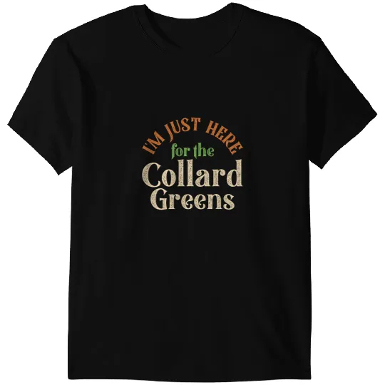 Im Just Here For The Collard Greens Funny Thanksgiving T-Shirts