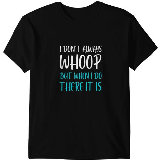 I Dont Always Whoop But When I Do There It Is Dance Mom T-Shirts