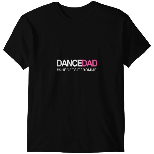 Dance Dad N Proud Dancing Daddy As She Gets It From Me T-Shirts