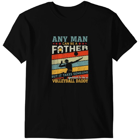 Volleyball Gift Daddy Any Man Can Be A Father Volleyball Lover T-Shirts