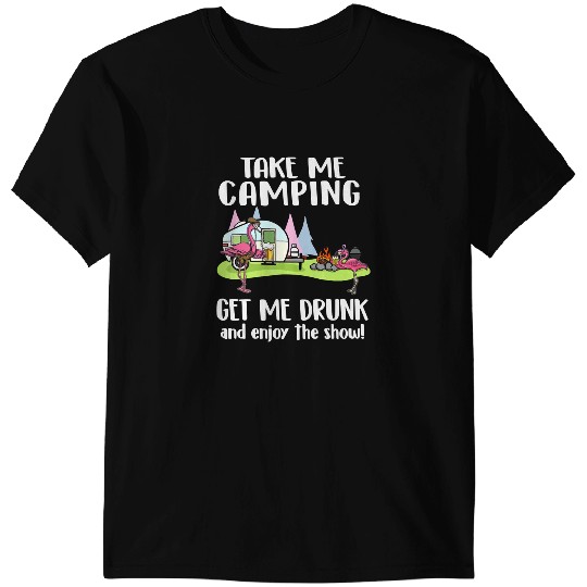 Pink Flamingo Camp Camping Take Me Camping Get Me Drunk Flamingo Camping Tee Camper Flamingos T-Shirts