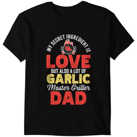 My Secret Ingredient Love But Also Lot Of Garlic Griller Dad T-Shirts