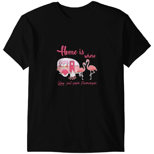 Pink Flamingo Camp Camping homes is where you put your flamingos campcamper Camper Flamingos T-Shirts