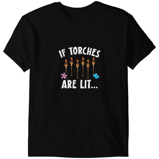 If Torches Are Lit Hawaiian Luau Party Tiki Bar T-Shirts