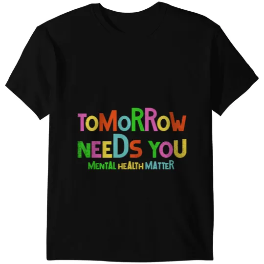 Mental Health Warrior Tomorrow Needs You Mental Health Matters Awareness Men Women T-Shirts