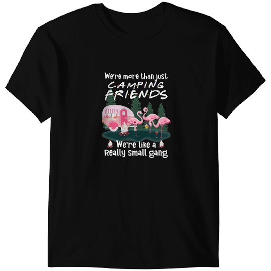 Pink Flamingo Were More Than Just Camping Friends Funny Flamingo Campers 306 Flamingos T-Shirts