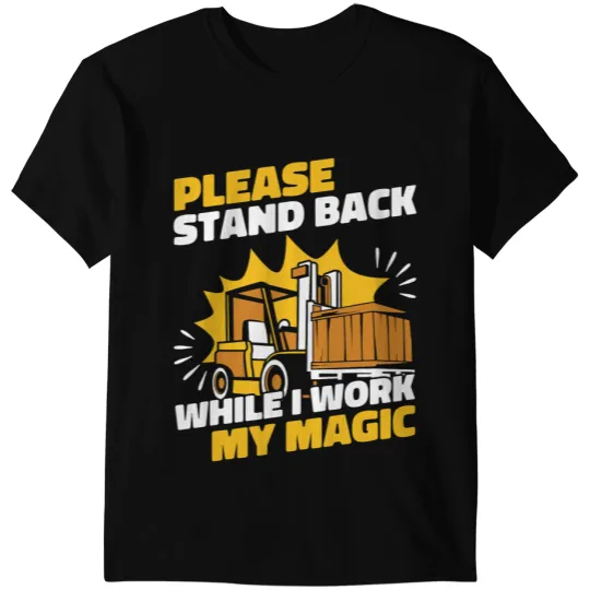 Stand Back While I Work My Magic Pro Forklift Operator T-Shirts