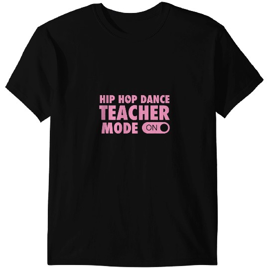 Teacher Job Hip Hop Dance Teacher Mode On Hip Hop Dance Teacher Quote T-Shirts
