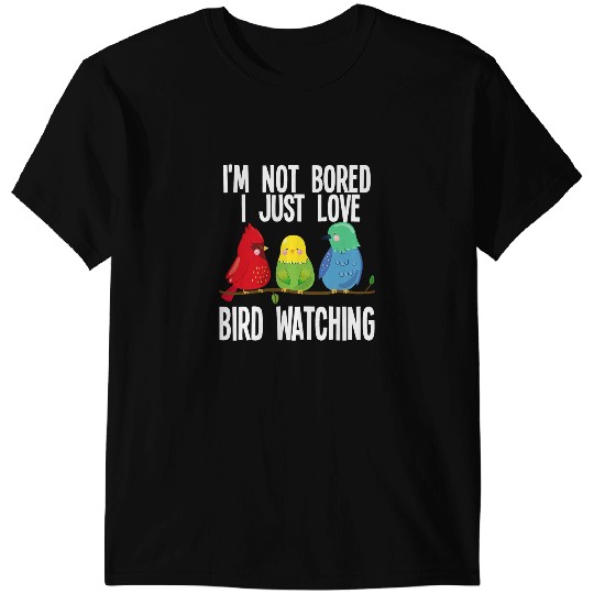 Im not bored I just love bird watching birds Birding T-Shirts