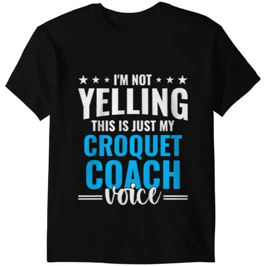 Not Yelling Croquet Coachs Voice Funny Croquet Coachs Humor T-Shirts
