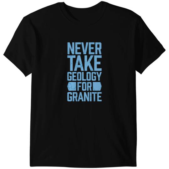Never Take Geology For Granite Funny Geologist Joke Quote T-Shirts