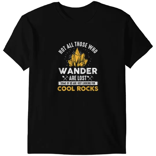 Not All Who Wander Are Lost Some Looking For Rocks Geologist 2 T-Shirts
