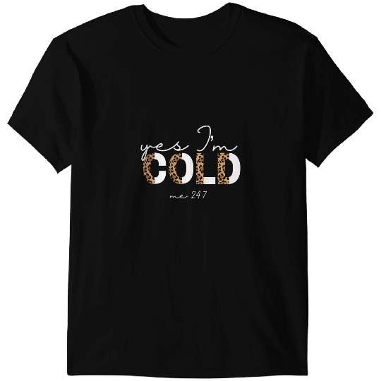 Yes Im Cold Me 24 7 Funny Sarcastic Quote Leopard T-Shirts