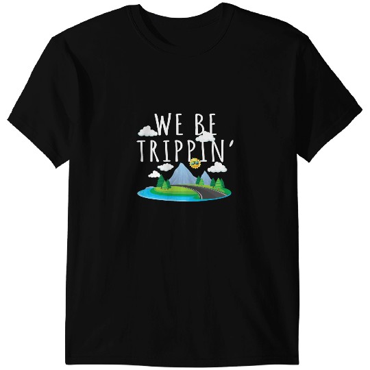 We Be Trippin Funny And Sarcastic Traveling Road Trip T-Shirts