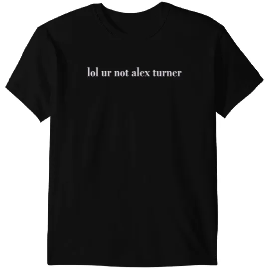 Lol Ur Not Alex Turner T-Shirts