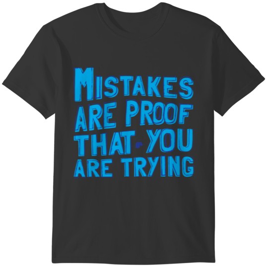 mistakes are proof that you are trying T-shirt