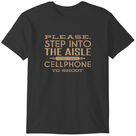 Please step into the aisle with your cellphone T-shirt